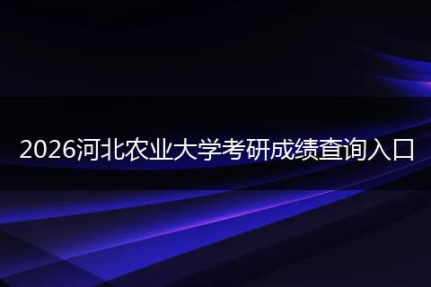 2026河北农业大学考研成绩查询入口
