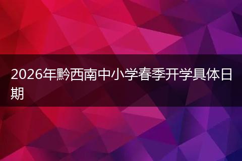2026年黔西南中小学春季开学具体日期