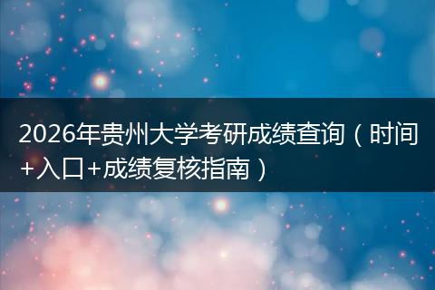 2026年贵州大学考研成绩查询（时间+入口+成绩复核指南）