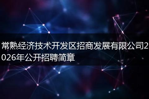 常熟经济技术开发区招商发展有限公司2026年公开招聘简章