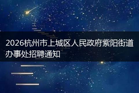 2026杭州市上城区人民政府紫阳街道办事处招聘通知