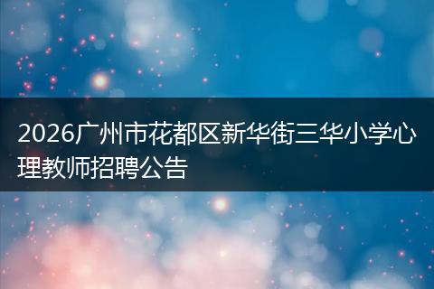 2026广州市花都区新华街三华小学心理教师招聘公告