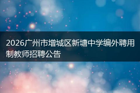 2026广州市增城区新塘中学编外聘用制教师招聘公告