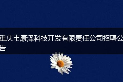 重庆市康泽科技开发有限责任公司招聘公告