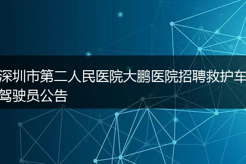 深圳市第二人民医院大鹏医院招聘救护车驾驶员公告