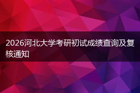 2026河北大学考研初试成绩查询及复核通知