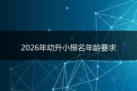 2026年幼升小报名年龄要求