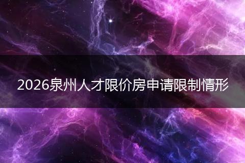 2026泉州人才限价房申请限制情形