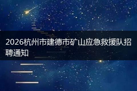 2026杭州市建德市矿山应急救援队招聘通知