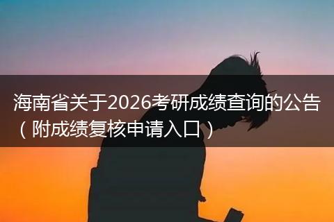 海南省关于2026考研成绩查询的公告（附成绩复核申请入口）