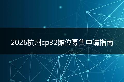 2026杭州cp32摊位募集申请指南
