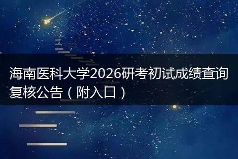 海南医科大学2026研考初试成绩查询复核公告（附入口）
