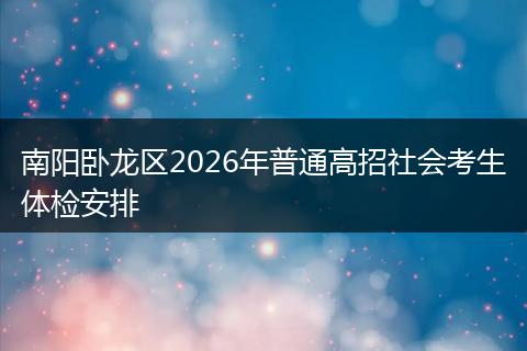 南阳卧龙区2026年普通高招社会考生体检安排