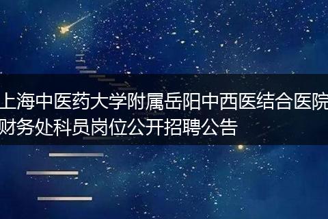 上海中医药大学附属岳阳中西医结合医院财务处科员岗位公开招聘公告