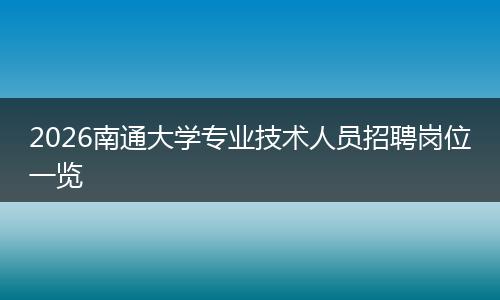 2026南通大学专业技术人员招聘岗位一览