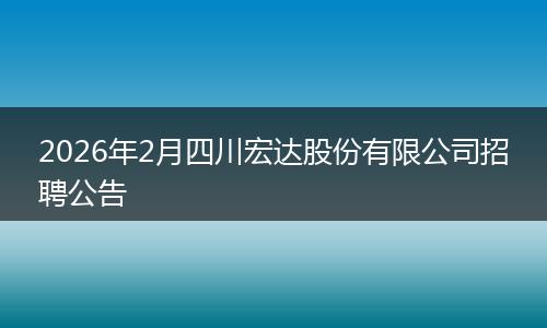 2026年2月四川宏达股份有限公司招聘公告