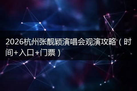2026杭州张靓颖演唱会观演攻略（时间+入口+门票）