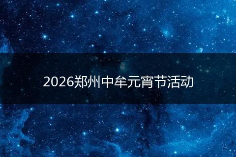 2026郑州中牟元宵节活动