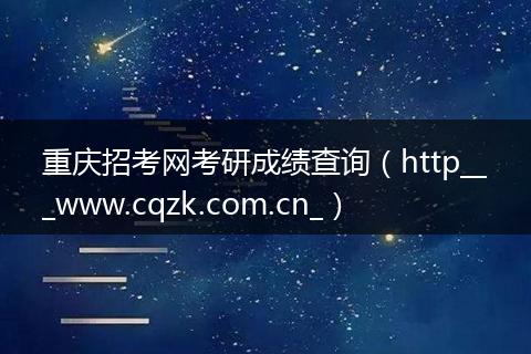 重庆招考网考研成绩查询（http___www.cqzk.com.cn_）