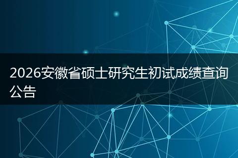 2026安徽省硕士研究生初试成绩查询公告