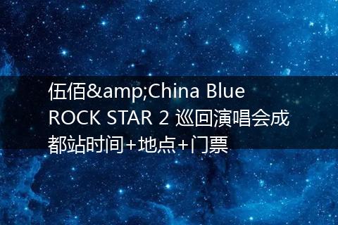 伍佰&China Blue ROCK STAR 2 巡回演唱会成都站时间+地点+门票