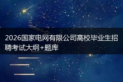 2026国家电网有限公司高校毕业生招聘考试大纲+题库