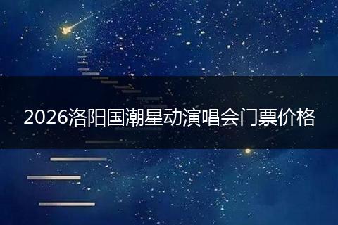 2026洛阳国潮星动演唱会门票价格