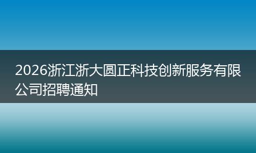 2026浙江浙大圆正科技创新服务有限公司招聘通知
