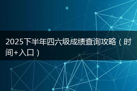 2025下半年四六级成绩查询攻略（时间+入口）