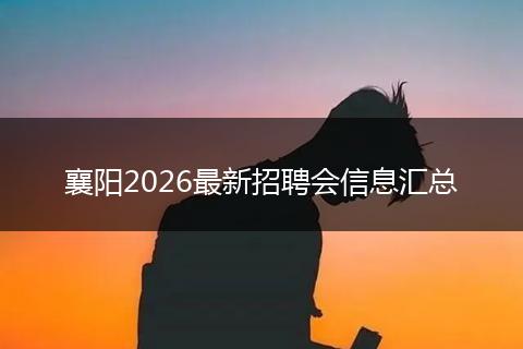 襄阳2026最新招聘会信息汇总