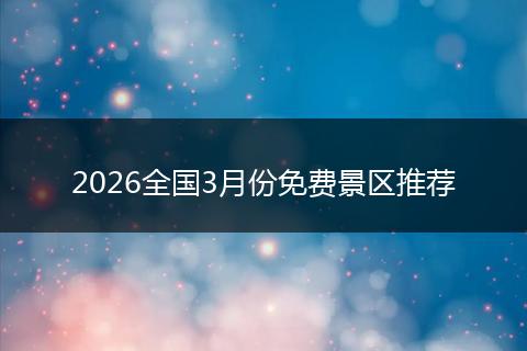 2026全国3月份免费景区推荐