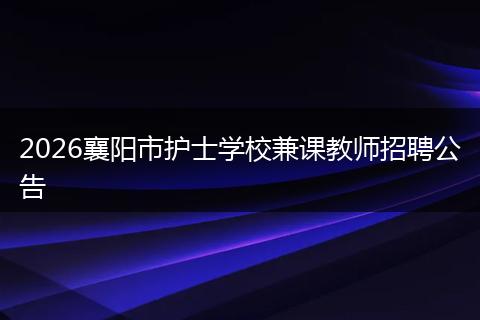 2026襄阳市护士学校兼课教师招聘公告