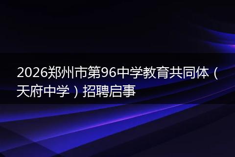 2026郑州市第96中学教育共同体（天府中学）招聘启事