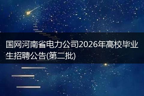 国网河南省电力公司2026年高校毕业生招聘公告(第二批)