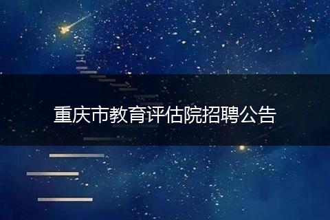 重庆市教育评估院招聘公告