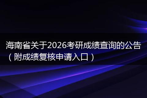 海南省关于2026考研成绩查询的公告（附成绩复核申请入口）