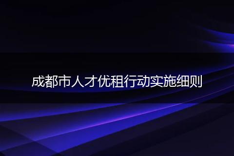 成都市人才优租行动实施细则