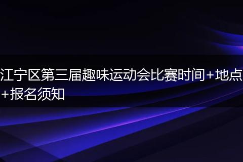 江宁区第三届趣味运动会比赛时间+地点+报名须知