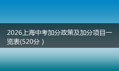 2026上海中考加分政策及加分项目一览表(520分）