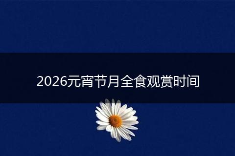 2026元宵节月全食观赏时间
