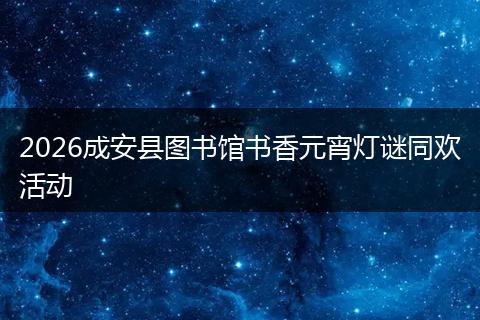 2026成安县图书馆书香元宵灯谜同欢活动