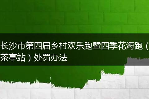 长沙市第四届乡村欢乐跑暨四季花海跑（茶亭站）处罚办法