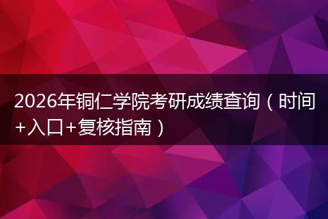 2026年铜仁学院考研成绩查询（时间+入口+复核指南）