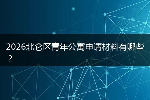 2026北仑区青年公寓申请材料有哪些？