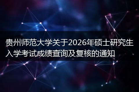 贵州师范大学关于2026年硕士研究生入学考试成绩查询及复核的通知