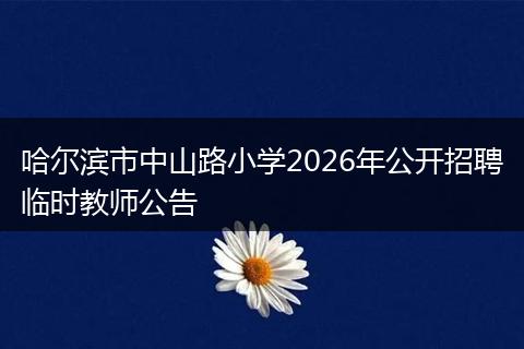 哈尔滨市中山路小学2026年公开招聘临时教师公告