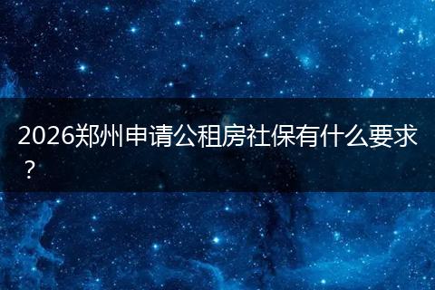 2026郑州申请公租房社保有什么要求？