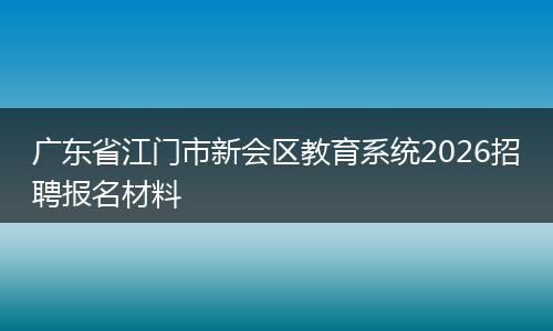 广东省江门市新会区教育系统2026招聘报名材料