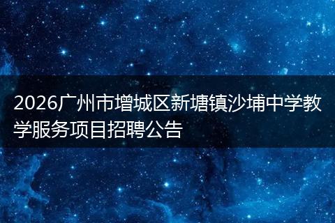 2026广州市增城区新塘镇沙埔中学教学服务项目招聘公告