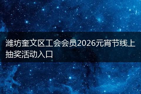 潍坊奎文区工会会员2026元宵节线上抽奖活动入口